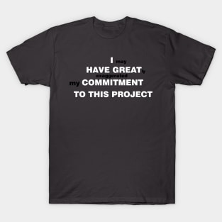 I may have greatly exaggerated my commitment to this project T-Shirt